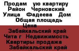 Продам 3-ую квартиру › Район ­ Черновский › Улица ­ Фадеева › Дом ­ 10 › Общая площадь ­ 65 › Цена ­ 2 200 - Забайкальский край, Чита г. Недвижимость » Квартиры продажа   . Забайкальский край,Чита г.